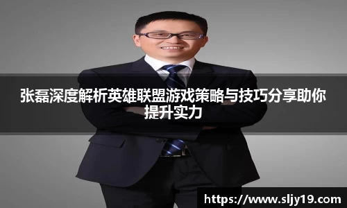 张磊深度解析英雄联盟游戏策略与技巧分享助你提升实力